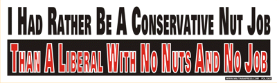 I Had Rather Be A Conservative Nut Job - Than A Liberal With No Nuts and No Job