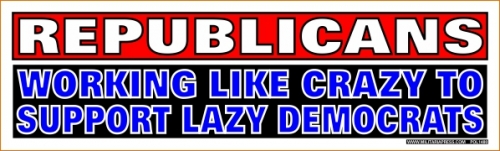 Republicans-Working Like Crazy To Support Lazy Democrats