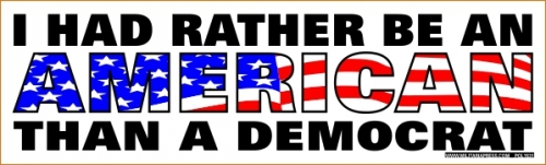 I Had Rather Be An - American - Than A Democrat