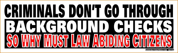 Criminals Don't Go Through Background Checks-So Why Must Law Abiding Citizens