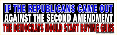 If the Republicans Came Out Against the Second Amendment - The Democrats Would Start Buying Guns.