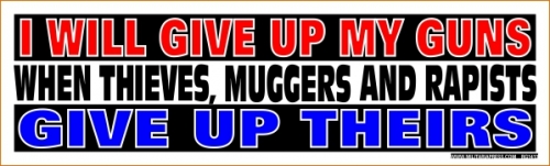 I Will Give Up My Guns When Thieves, Muggers and Rapists Give Up Theirs