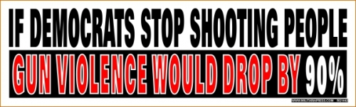 If Democrats Stop Shooting People - Gun Violence Would Drop By 90%