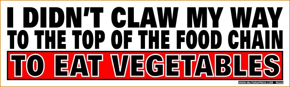 I Didn't Claw  My Way To The Top Of The Food Chain To Eat Vegetables