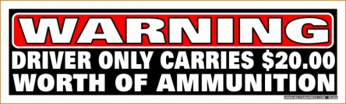 WARNING Driver Only Carries $20.00 Worth Of Ammunition