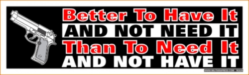 Better To Have It And Not Need It Than To Need It And Not Have It